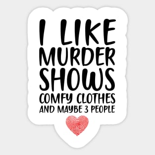 I LIKE MURDER SHOWS COMFY CLOTHES AND MAYBE 3 PEOPLE Sticker